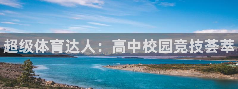 3377体育官方集团官网:超级体育达人:高中校园竞技荟萃